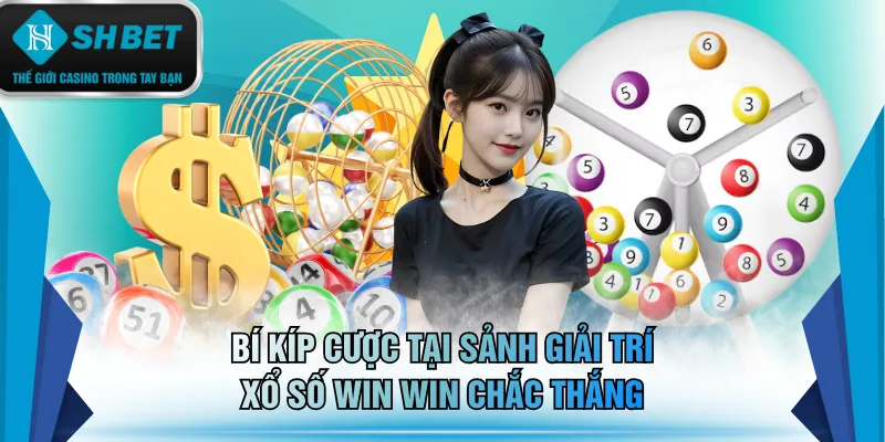 Bí kíp cược tại sảnh giải trí xổ số Win Win chắc thắng
