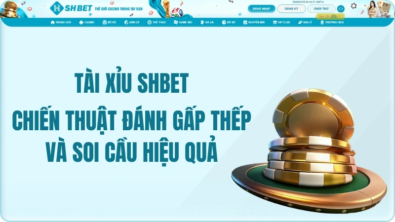 Tài Xỉu SHBET: Chiến Thuật Đánh Gấp Thếp Và Soi Cầu Hiệu Quả